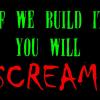 Everything we do, is designed to get you to SCREAM!
